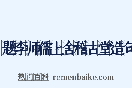 题李师儒上舍稽古堂造句是什么意思的图片